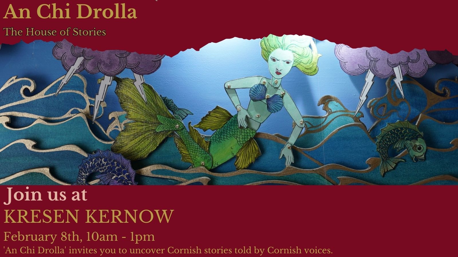 A deep red background frames an image of a jointed puppet mermaid underwater. Yellow text on the red background reads An Chi Drolla the house of stories join us at Krescen Kernow February 8 10 am to 1 pm. An Chi Drolla invites you to uncover Cornish stories told by Cornish voices