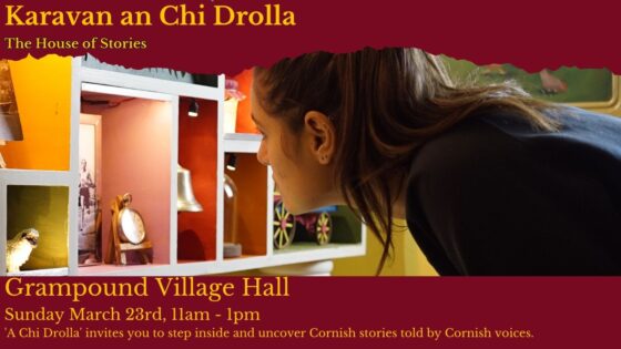 Image of a woman looking at the display inside Karavan an Chi Drolla. Yellow text reads "Karavan an Chi Drolla. The House of Stories. Grampound Village Hall. Sunday march 23rd 11am-1pm. An Chi Drolla invites you to step inside and uncover Cornish stories told by Cornish voices"